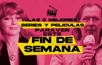 Las 5 mejores pelculas y series para ver este fin de semana