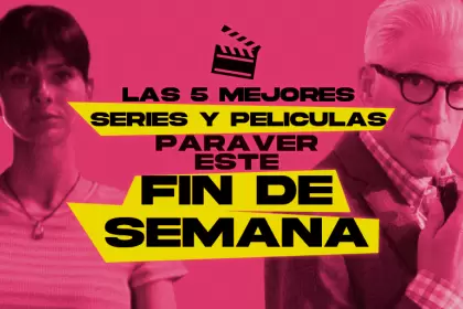 Las 5 mejores películas y series para ver este fin de semana