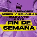 Las mejores 5 series y películas para ver este fin de semana en Netflix