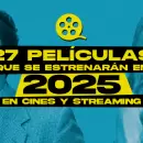 ¡No te las pierdas! 27 Películas que llegarán en 2025 a Cines y Streaming
