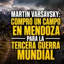 "La Tercera Guerra Mundial ya empezó": Martín Varsavsky contó por qué compró un campo en Mendoza
